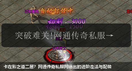 卡在影之道二层?网通传奇私服网给出的进阶走法与配装