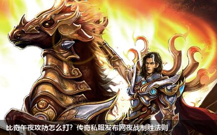 比奇午夜攻防怎么打?传奇私服发布网夜战制胜法则