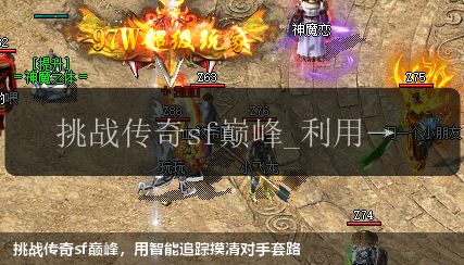 挑战传奇sf巅峰,用智能追踪摸清对手套路
