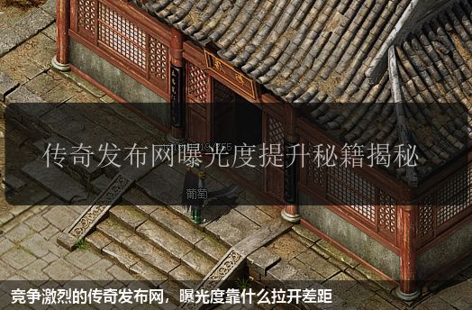 竞争激烈的传奇发布网,曝光度靠什么拉开差距