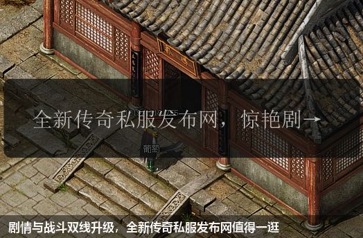 剧情与战斗双线升级,全新传奇私服发布网值得一逛